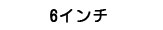 6インチ